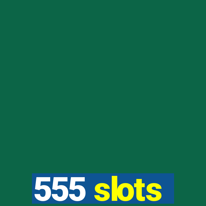 555 slots